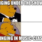 Music in school | SINGING UNDER THE SHOWER; SINGING IN MUSIC-CLASS | image tagged in classy and dumb pooh,music,school,lesson,singing | made w/ Imgflip meme maker