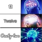 :) | 12; Twelve; Onety-two | image tagged in expanding brain 3 panels,12 | made w/ Imgflip meme maker