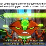True | When you’re losing an online argument with your friend so the only thing you can do is correct their spelling | image tagged in superior intellect | made w/ Imgflip meme maker