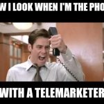 Telemarketer calling | HOW I LOOK WHEN I'M THE PHONE; WITH A TELEMARKETER | image tagged in jim carrey,funny memes | made w/ Imgflip meme maker