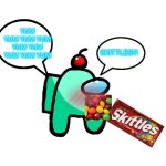 auqa eats skittles | SKITTLES!!! YUM YUM YUM YUM YUM YUM YUM YUM YUM | image tagged in auqa eats skittles | made w/ Imgflip meme maker