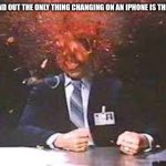 Getting a new phone | WHEN I FIND OUT THE ONLY THING CHANGING ON AN IPHONE IS THE CAMERA. | image tagged in exploding head | made w/ Imgflip meme maker