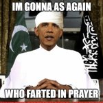Obama Muslim | IM GONNA AS AGAIN; WHO FARTED IN PRAYER | image tagged in obama muslim | made w/ Imgflip meme maker