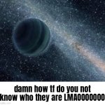 how do you not know who they are