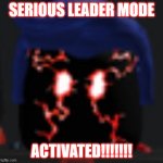 SERIOUS LEADER MODE ACTIVATED!!!! | SERIOUS LEADER MODE; ACTIVATED!!!!!!! | image tagged in roblox meme | made w/ Imgflip meme maker