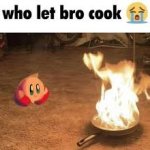 Who let bro cook