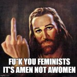 Jesus Middle Finger | FU*K YOU FEMINISTS IT'S AMEN NOT AWOMEN | image tagged in jesus middle finger | made w/ Imgflip meme maker