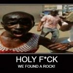 FINALLY, THE ROCK! | HOLY F*CK; WE FOUND A ROCK! | image tagged in we found rock 1,memes,rock,funny,we did it boys,fun | made w/ Imgflip meme maker