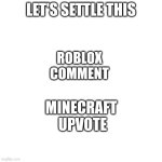 LET'S SETTLE THIS; ROBLOX COMMENT; MINECRAFT UPVOTE