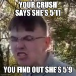 She said she was 12 | YOUR CRUSH SAYS SHE’S 5’11; YOU FIND OUT SHE’S 5’9 | image tagged in she said she was 12 | made w/ Imgflip meme maker