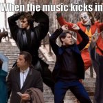 True | When the music kicks in | image tagged in joker peter parker anakin and co dancing | made w/ Imgflip meme maker