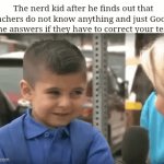 "b- but I thought they knew everything!" | The nerd kid after he finds out that teachers do not know anything and just Google the answers if they have to correct your test: | image tagged in gifs,memes,school,nerd,so true memes,funny | made w/ Imgflip video-to-gif maker