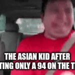 Like, that's still a great grade, bro! | THE ASIAN KID AFTER GETTING ONLY A 94 ON THE TEST: | image tagged in gifs,memes,funny | made w/ Imgflip video-to-gif maker