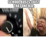 "I got that right foot creep, I be walking with that heat" | SCHOOL BUSES: EXIST
THAT ONE KID: | image tagged in loud music,bruh moment,school bus,that one kid | made w/ Imgflip meme maker