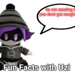 fun facts with uzi | its not stealing if you dont get caught >:) | image tagged in fun facts with uzi plush edition | made w/ Imgflip meme maker