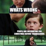 crying-boy-on-a-bench | WHATS WRONG; PEOPLE ARE DECORATING FOR CHRISTMAS BEFORE THANKSGIVING | image tagged in crying-boy-on-a-bench,christmas,thanksgiving | made w/ Imgflip meme maker
