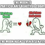 Mystic Prince Jeok-yeon and Hamil | THE MOON IS PARTICULARLY BEAUTIFUL TODAY. 4th Prince
Jeok-yeon; 7th Prince
Hamil; THE MOON HASN'T EVEN RISEN YET. | image tagged in heart rejection | made w/ Imgflip meme maker