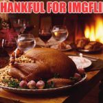 Thanksgiving | THANKFUL FOR IMGFLIP | image tagged in thanksgiving,imgflip,imgflip points,imgflip humor,imgflip community,imgflip users | made w/ Imgflip meme maker