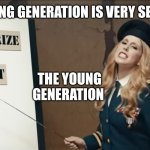 Lonely island | THE YOUNG GENERATION IS VERY SENSITIVE; THE YOUNG GENERATION | image tagged in lonely island | made w/ Imgflip meme maker