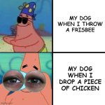 funny dog | MY DOG WHEN I THROW A FRISBEE; MY DOG WHEN I DROP A PIECE OF CHICKEN | image tagged in patrick star blind | made w/ Imgflip meme maker