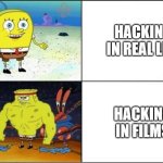 Hacking | HACKING IN REAL LIFE; HACKING IN FILMS | image tagged in weak vs strong spongebob | made w/ Imgflip meme maker