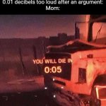 She is going to commit die on me :( | Me: closes door 0.01 decibels too loud after an argument:
Mom: | image tagged in you will die in 0 05,memes,funny,fun,mom,die | made w/ Imgflip meme maker