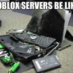 Roblox servers be down a lot. | ROBLOX SERVERS BE LIKE: | image tagged in broken computer,roblox | made w/ Imgflip meme maker