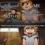 Are You Waiting For The DVD? | ME; "ARE YOU WAITING FOR THE FINAL SEASON OF STRANGER THINGS? IT'S GONNA TAKE A WHILE."; "HOW LONG COULD IT TAKE?"; NETFLIX; *THREE YEARS, TWO STRIKES AND NUMEROUS DELAYS LATER* | image tagged in are you waiting for the dvd | made w/ Imgflip meme maker