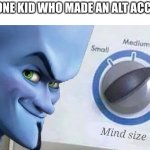 If that was me, my points would be going through the roof! | THAT ONE KID WHO MADE AN ALT ACCOUNT: | image tagged in megamind mind size,imgflip points,meanwhile on imgflip,fresh memes | made w/ Imgflip meme maker
