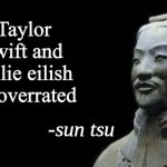 Its true if he says it | Taylor swift and Billie eilish are overrated | image tagged in sun tsu fake quote | made w/ Imgflip meme maker