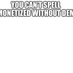 You can’t spell  demonetized without demon