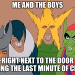 Me and the boys | ME AND THE BOYS; RIGHT NEXT TO THE DOOR DURING THE LAST MINUTE OF CLASS | image tagged in me and the boys,school memes,fresh memes,good memes,oh wow are you actually reading these tags,relatable memes | made w/ Imgflip meme maker