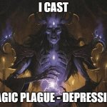 Cast Depression | I CAST; MAGIC PLAGUE - DEPRESSION | image tagged in dark-wizard-posting-meme | made w/ Imgflip meme maker
