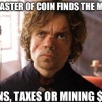 Tyrion Master of Coin | THE MASTER OF COIN FINDS THE MONEY:; LOANS, TAXES OR MINING $ZEPH | image tagged in game of thrones,tyrion lannister,cryptocurrency | made w/ Imgflip meme maker