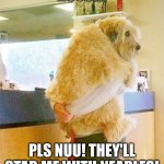 Dog Afraid at Vet | NOOO!!! PLS NUU! THEY'LL STAB ME WITH NEADLES! | image tagged in dog afraid at vet,please help me | made w/ Imgflip meme maker