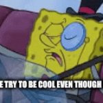 Cool kids must watch | WHEN PEOPLE TRY TO BE COOL EVEN THOUGH THEY AREN’T | image tagged in gifs,truth,cool,spongebob | made w/ Imgflip video-to-gif maker