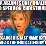 False facts Nancy Grace | REZA ASLAN IS ONLY QUALIFIED TO SPEAK ON CHRISTIANITY BECAUSE HIS LAST NAME IS THE SAME AS THE JESUS ALLEGORY LION | image tagged in false facts nancy grace | made w/ Imgflip meme maker