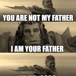 Anduins Real Father | YOU ARE NOT MY FATHER; I AM YOUR FATHER; NU-UH *SOBS* | image tagged in broken anduin,meme,memes,funny,world of warcraft,thrall | made w/ Imgflip meme maker