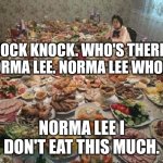Norma Lee | KNOCK KNOCK. WHO'S THERE? NORMA LEE. NORMA LEE WHO? NORMA LEE I DON'T EAT THIS MUCH. | image tagged in thanksgiving,dad joke,humor,funny | made w/ Imgflip meme maker