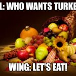 Thanksgiving with the gang | SAL: WHO WANTS TURKEY? WING: LET'S EAT! | image tagged in thanksgiving | made w/ Imgflip meme maker