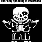 There's no first letter being capital/uppercase | Average Tumblr and Twitter/X user only speaking in lowercase | image tagged in sans undertale,memes,tumblr,twitter,undertale | made w/ Imgflip meme maker