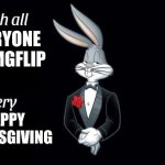Happy Thanksgiving | EVERYONE ON IMGFLIP; HAPPY THANKSGIVING | image tagged in i wish all x a very y,thanksgiving,holiday | made w/ Imgflip meme maker