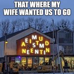 Immense & Inattendu | THAT WHERE MY WIFE WANTED US TO GO | image tagged in immense inattendu,funny | made w/ Imgflip meme maker