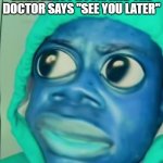 Hol up- | WHEN YOU LEAVE THE EMERGENCY ROOM AND THE DOCTOR SAYS "SEE YOU LATER" | image tagged in onevillage shocked,funny,funny memes,fun,relatable,memes | made w/ Imgflip meme maker