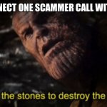 I used the stones to destroy the stones | WHEN I CONNECT ONE SCAMMER CALL WITH ANOTHER: | image tagged in i used the stones to destroy the stones,memes,scammers | made w/ Imgflip meme maker