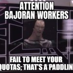 Star Trek Deep Space Nine Gul Dukat Attention Bajoran workers | FAIL TO MEET YOUR  QUOTAS; THAT'S A PADDLIN'. | image tagged in star trek deep space nine gul dukat attention bajoran workers | made w/ Imgflip meme maker