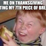 so good | ME ON THANKSGIVING EATING MY 7TH PIECE OF BREAD | image tagged in apple eating kid | made w/ Imgflip meme maker