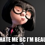 Edna Mode Darling | DON’T HATE ME BC I’M BEAUTIFUL! | image tagged in edna mode darling | made w/ Imgflip meme maker