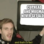 AND THATS FACTS | CUPHEAD  AND MUGMAN NEVER GET ALONG | image tagged in and that's a fact | made w/ Imgflip meme maker