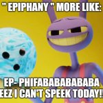 Das' Me | " EPIPHANY " MORE LIKE:; EP- PHIFABABABABABA JEEZ I CAN'T SPEEK TODAY!!! | image tagged in the amazing digital circus jax holding a bowling ball | made w/ Imgflip meme maker